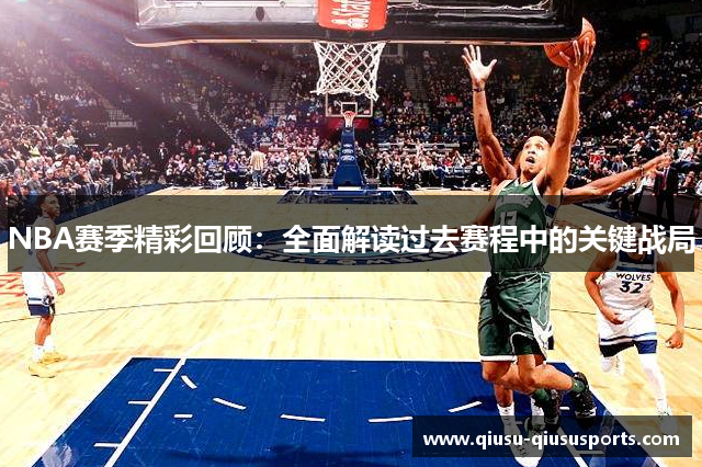 NBA赛季精彩回顾：全面解读过去赛程中的关键战局