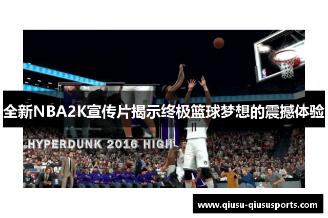 全新NBA2K宣传片揭示终极篮球梦想的震撼体验