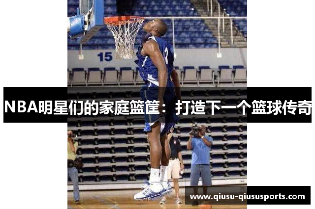 NBA明星们的家庭篮筐：打造下一个篮球传奇