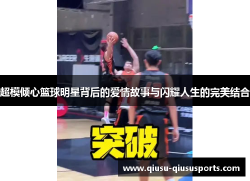 超模倾心篮球明星背后的爱情故事与闪耀人生的完美结合